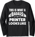 This Is What A Badass Printer Looks Like Long Sleeve