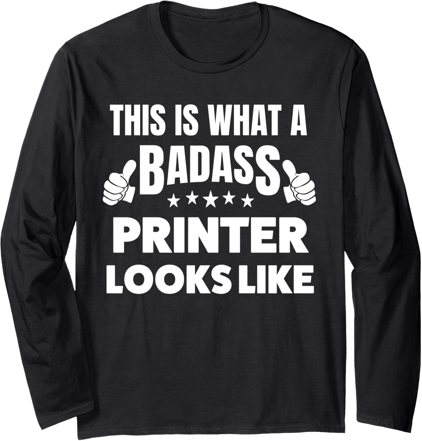 This Is What A Badass Printer Looks Like Long Sleeve