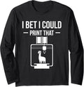 I Bet I Could Print That 3D Printing Printer Long Sleeve