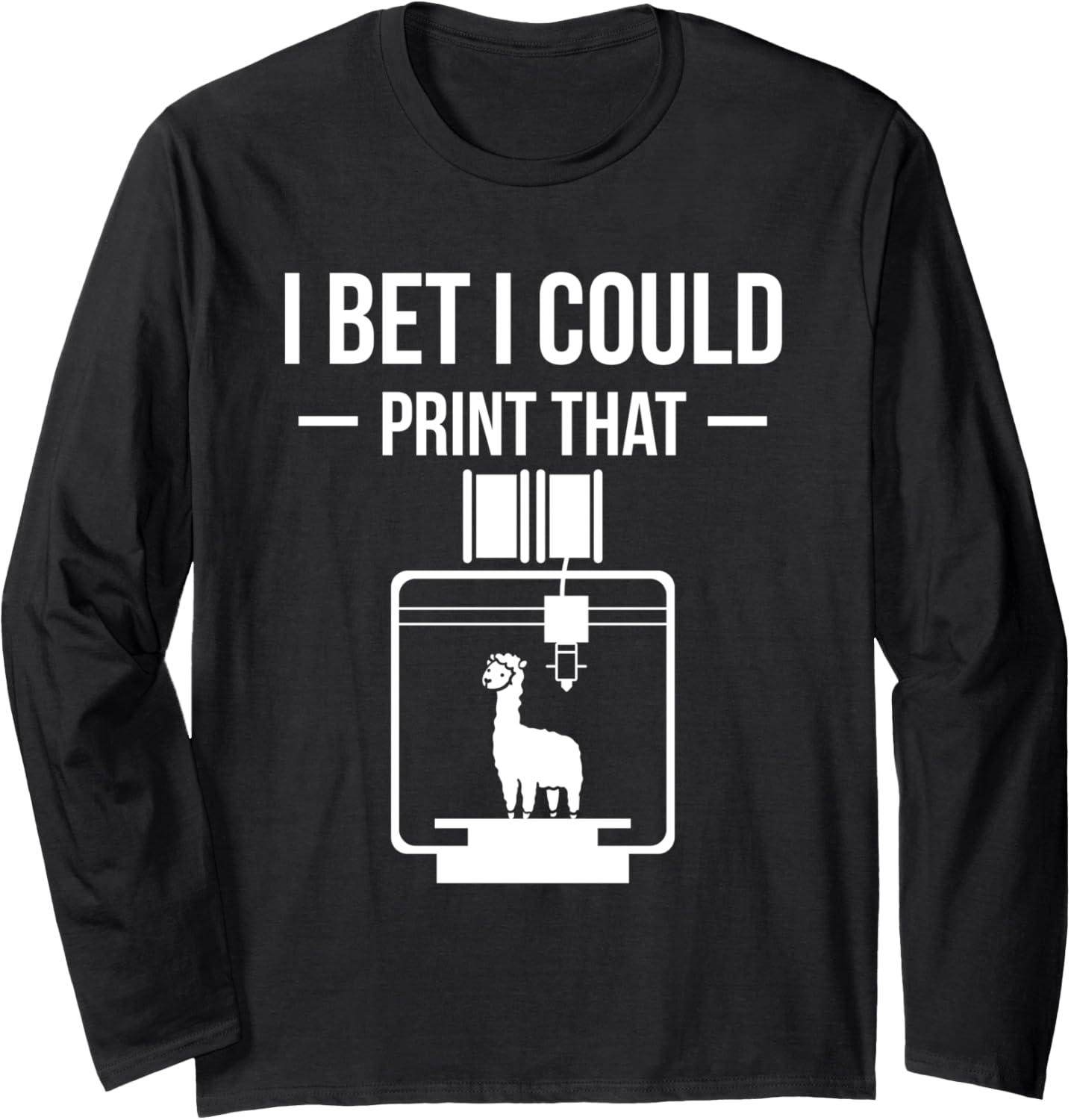I Bet I Could Print That 3D Printing Printer Long Sleeve