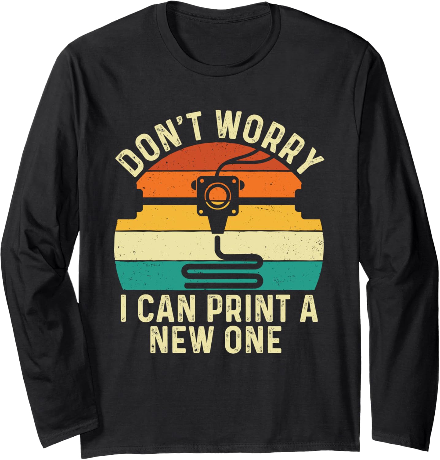 Dont Worry I Can Print A New One 3D Printing Geek Long