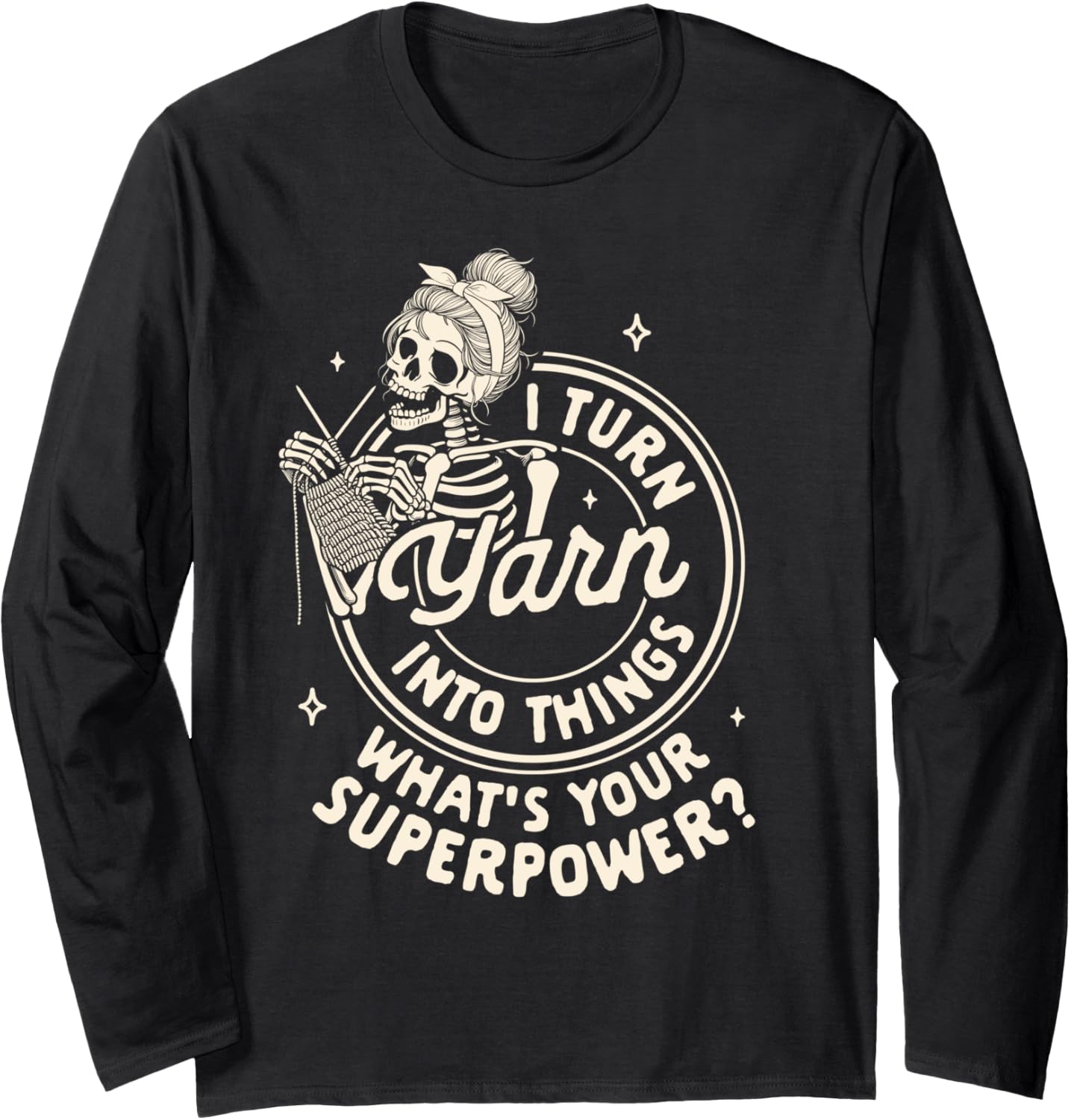 Knitting Lover Knit Happens Knitter I Turn Yarn Into Things Long Sleeve