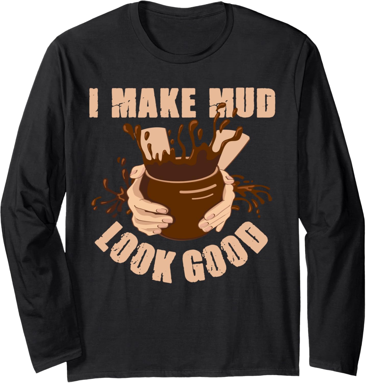 Make Mud Look Good Pottery Art Maker Support Ceramic Artist Long Sleeve