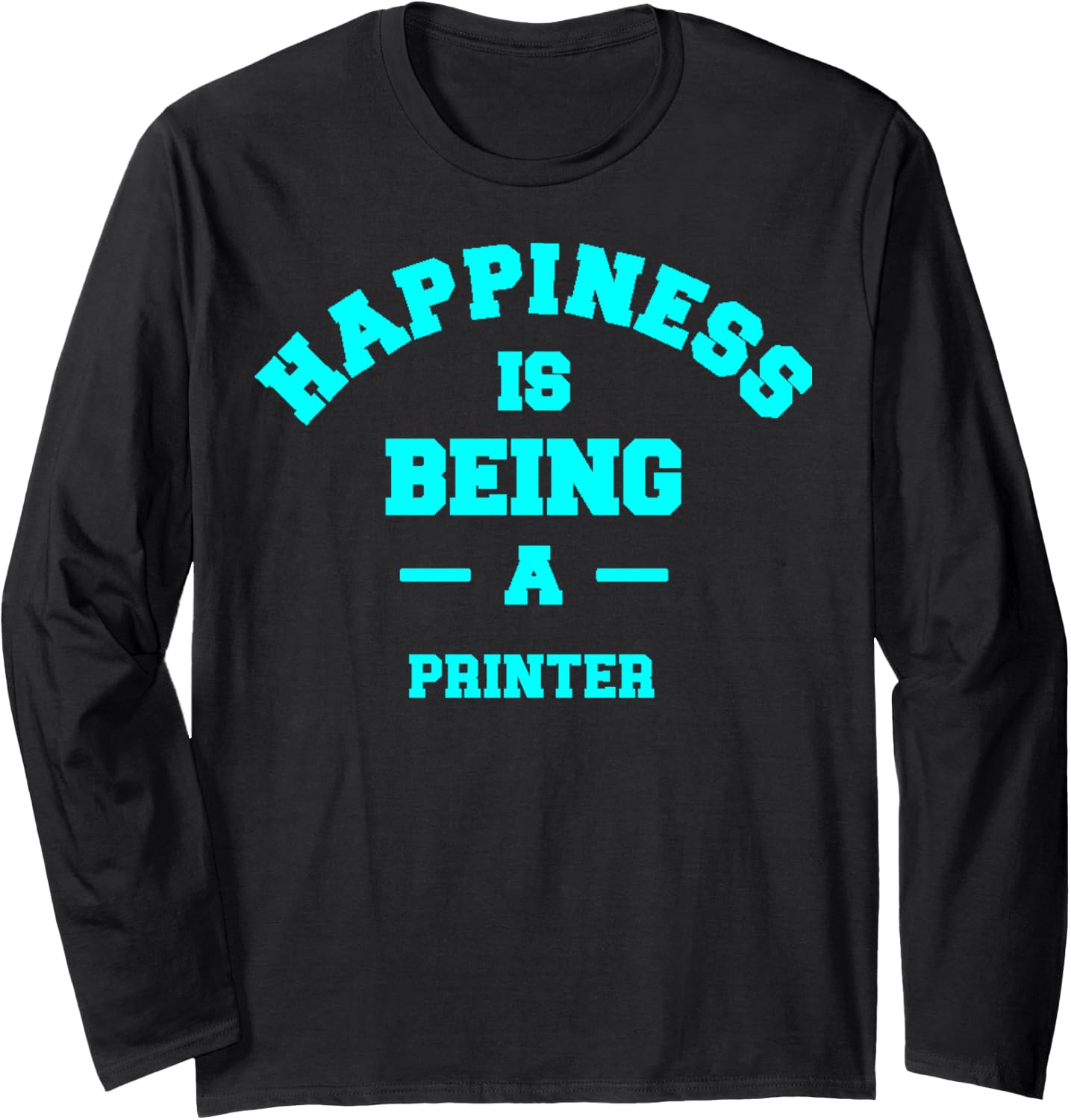 Printer Happiness Being This Job Occupation Long Sleeve