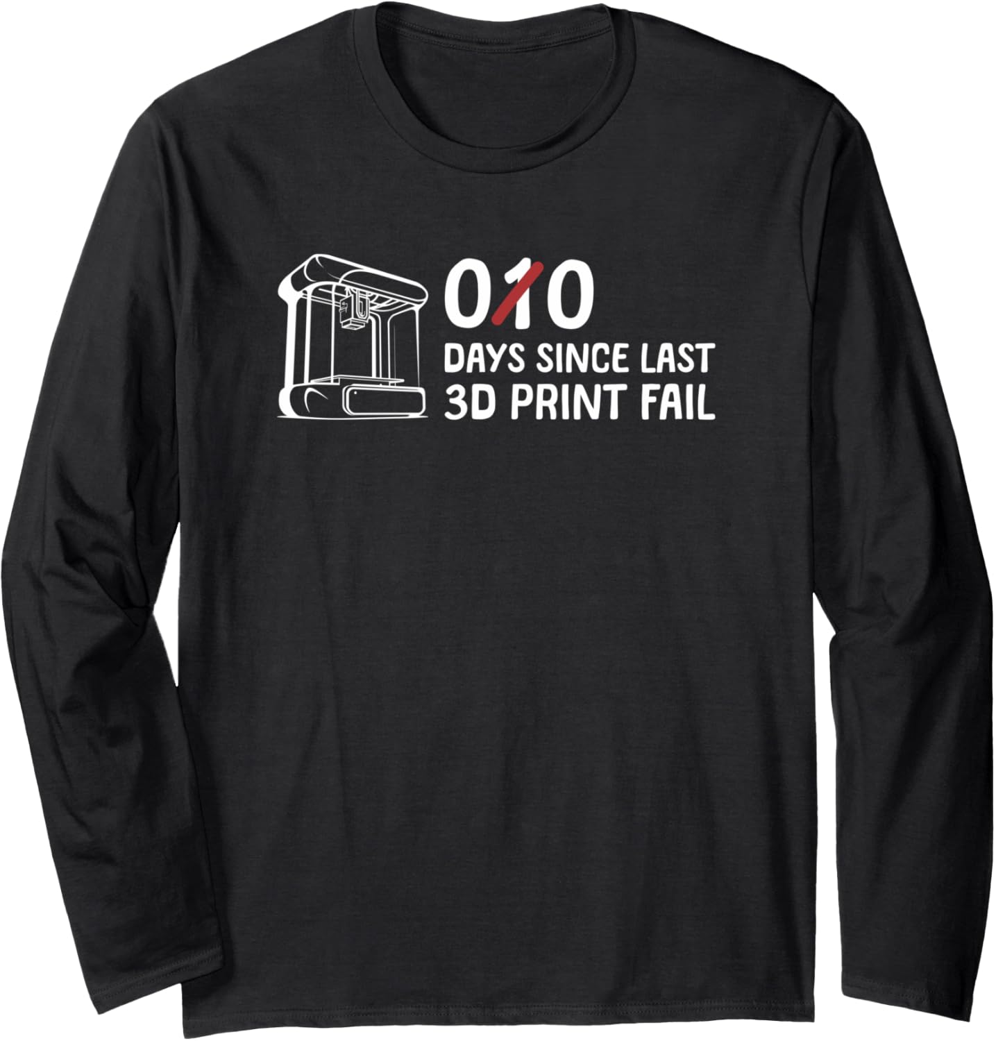 0 Days Since Last 3D Print Fail Humor Long Sleeve