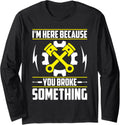 Im Here Because You Broke Something Fix Printer Long Sleeve
