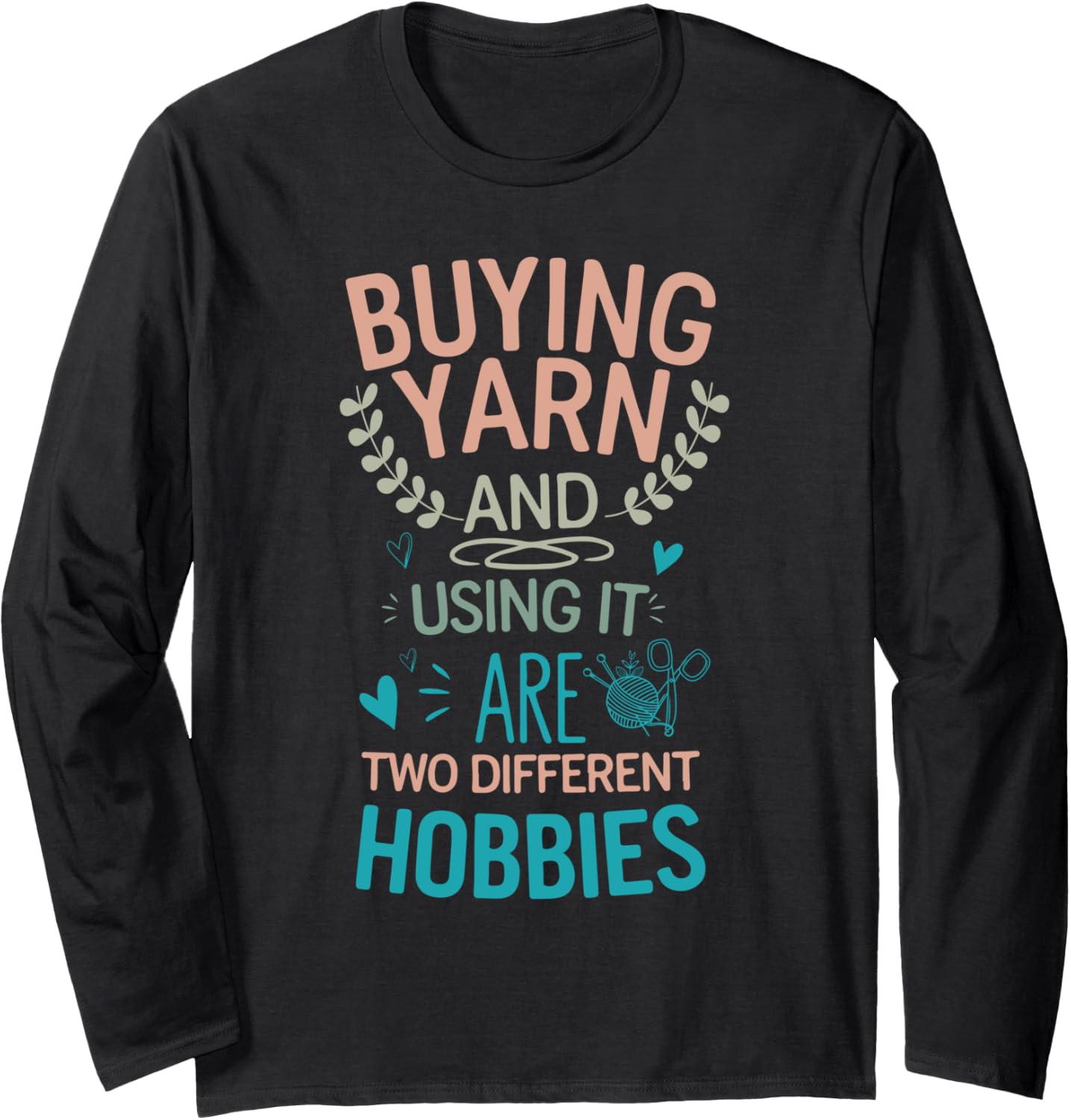 Yarn And Using It Are Two Different Hobbies Funny Yarn Lover Long Sleeve