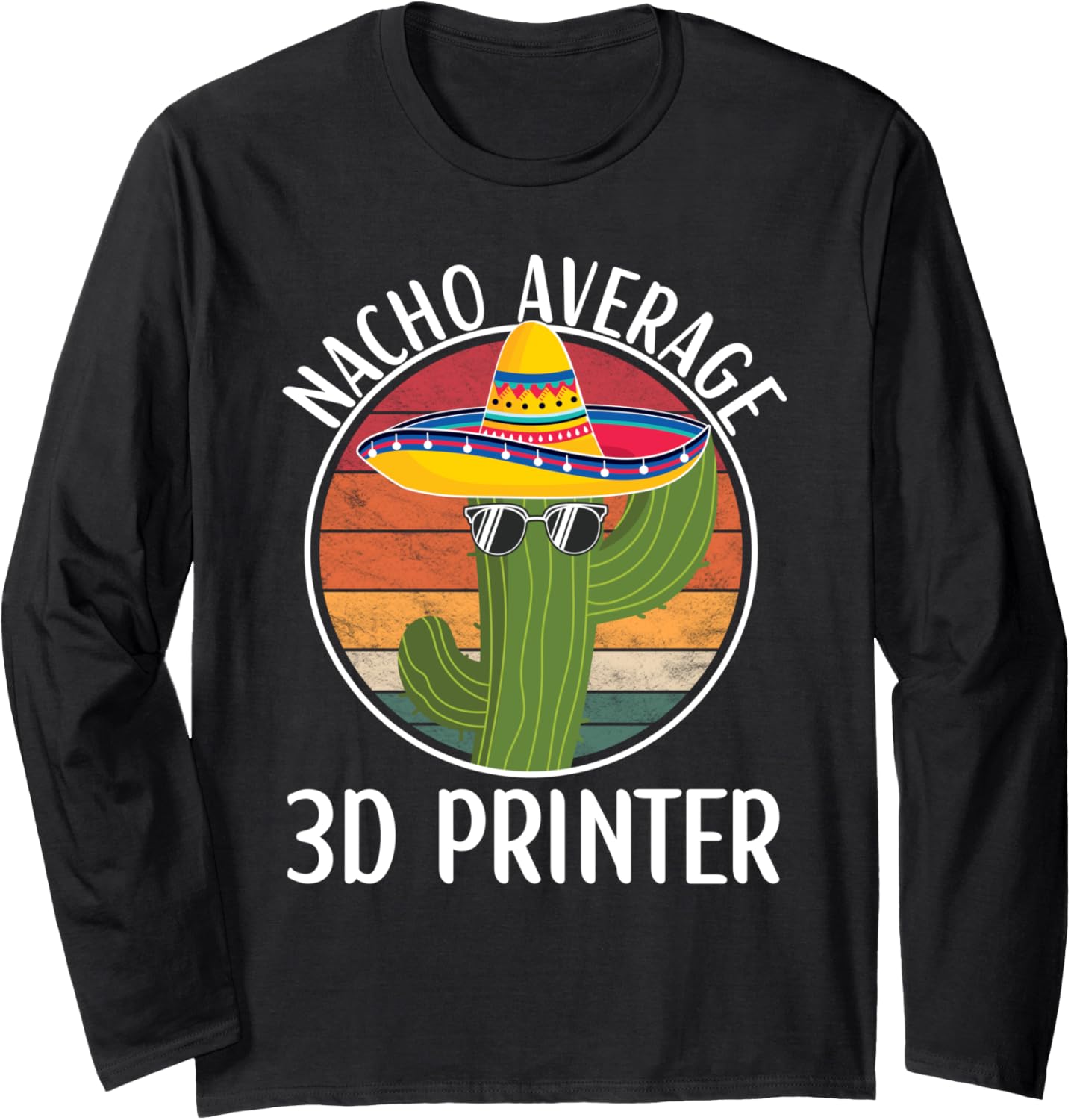 Nacho Average 3D Printer Humor Hilarious 3D Printer Saying Long Sleeve