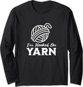 I'm Hooked on Yarn, Funny Yarn Projects Saying Long Sleeve
