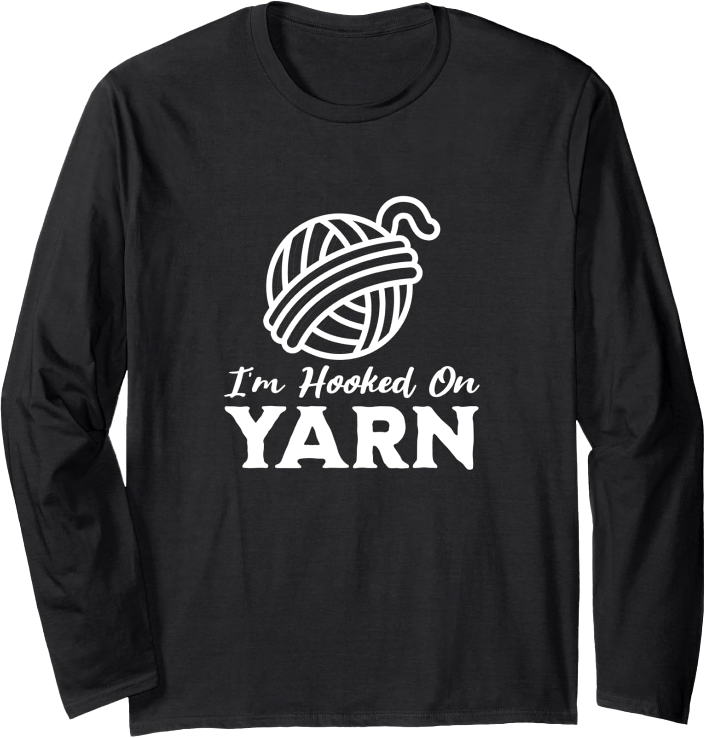 I'm Hooked on Yarn, Funny Yarn Projects Saying Long Sleeve