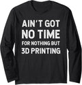 Funny 3D Printing Printer Got No Time Nothing But Long Sleeve