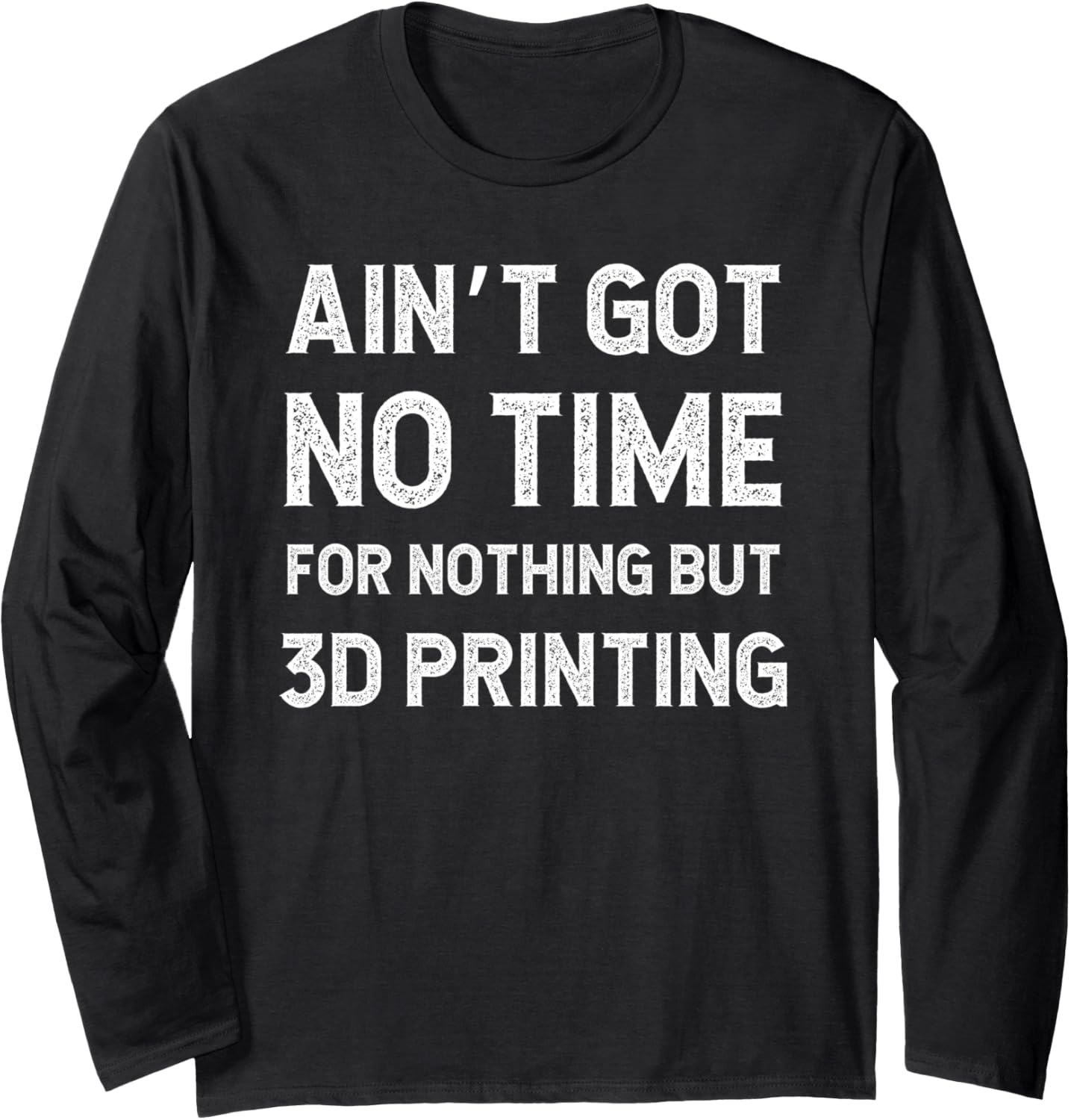 Funny 3D Printing Printer Got No Time Nothing But Long Sleeve