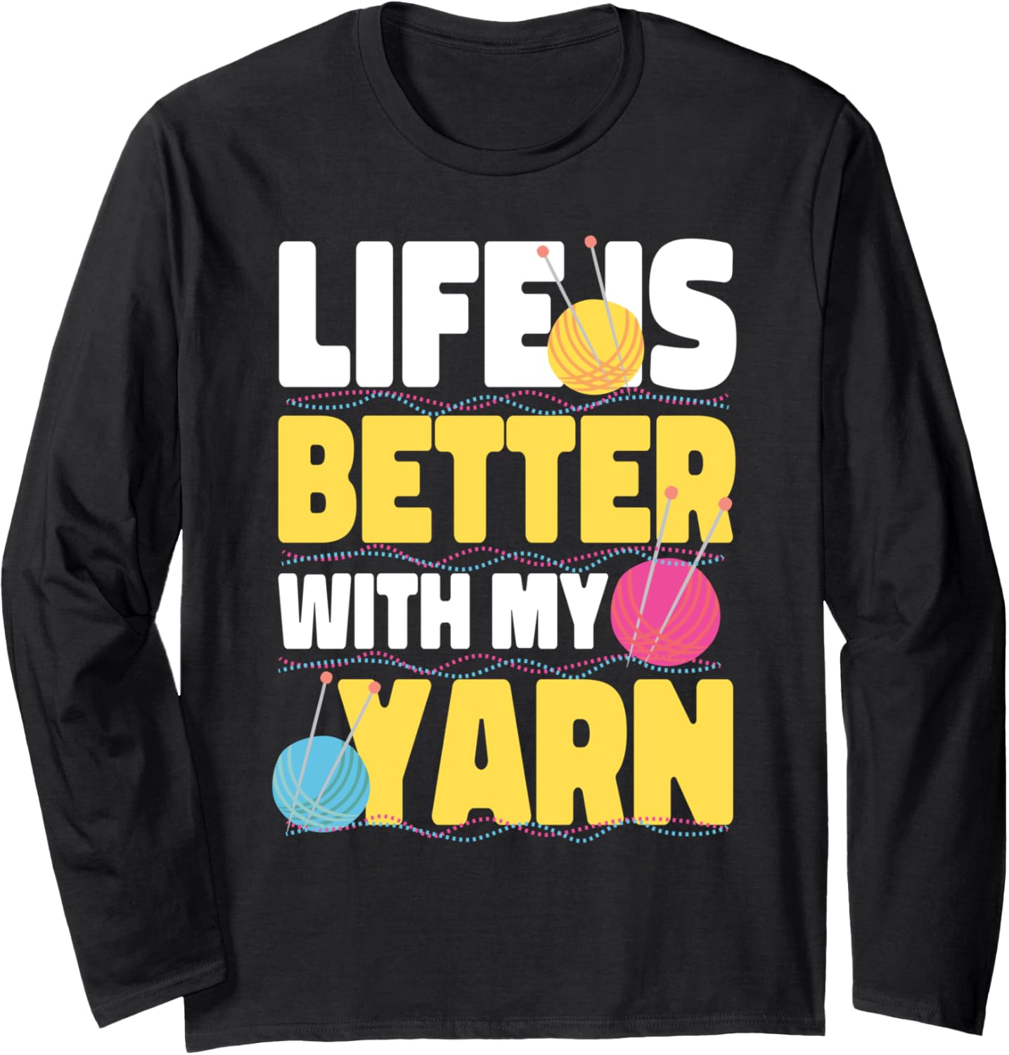 Life Is Better With My Yarn Long Sleeve