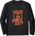 3D Printer Machinist Engineer Funny I Am 3D Printing Guy Long Sleeve