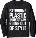 Extruding Im Plastic Like Going Out Of Style 3D Printer Long Sleeve