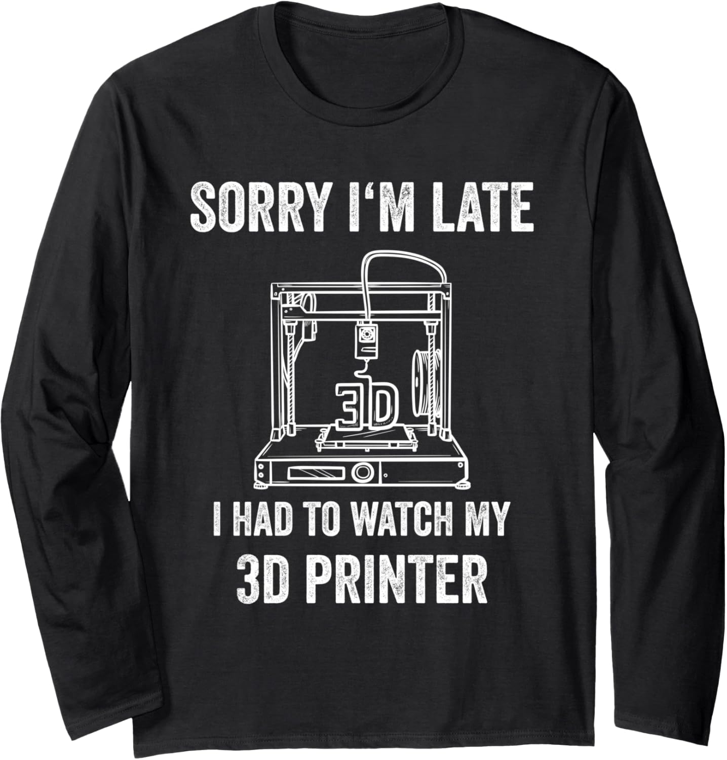 3D Printer Sorry Im Late 3D Printer Long Sleeve