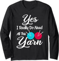 Yes I Really Do Need All This Yarn Knitter Sewing Long Sleeve