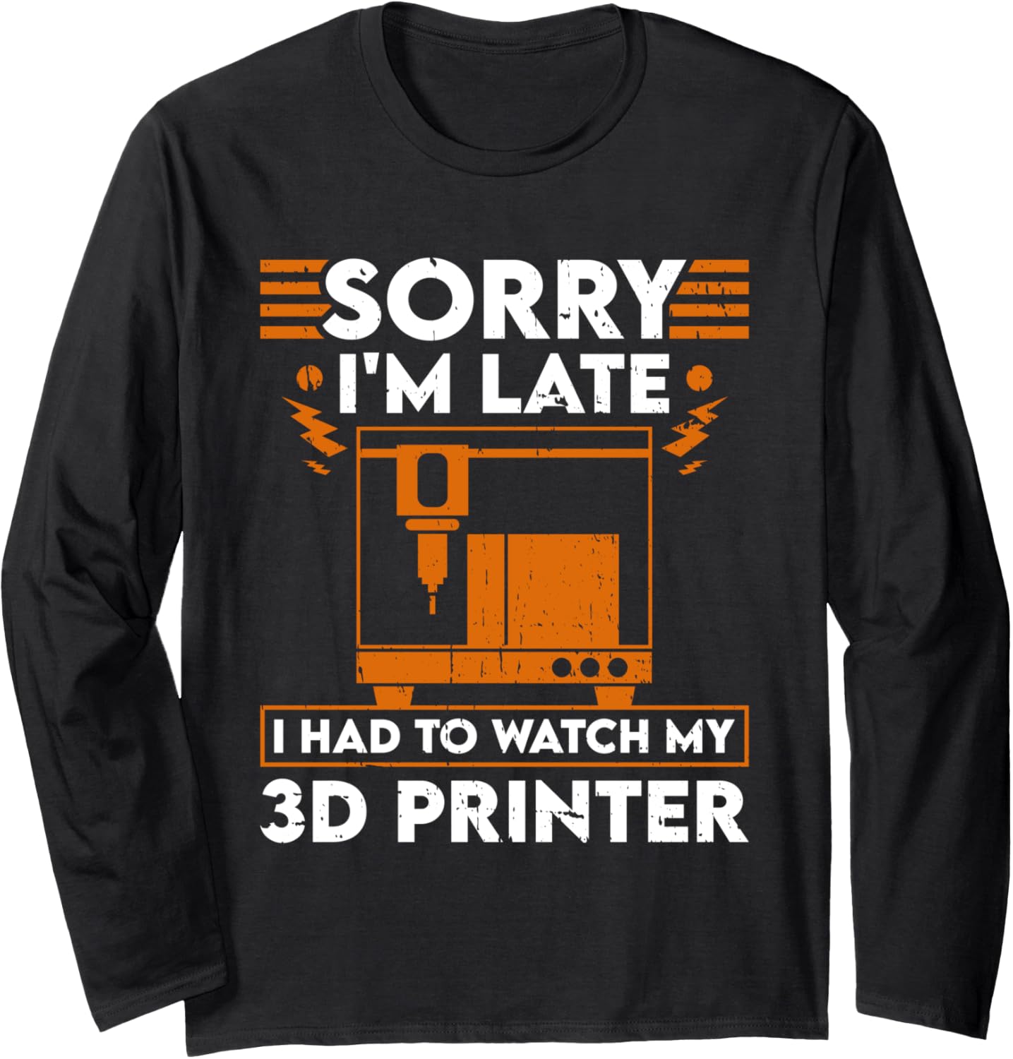 Sorry Im Late I Had To Watch My 3D Printer Long Sleeve