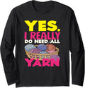 Knitting Yes I Do Need All Yarn Needles Hobby Knitter Long Sleeve