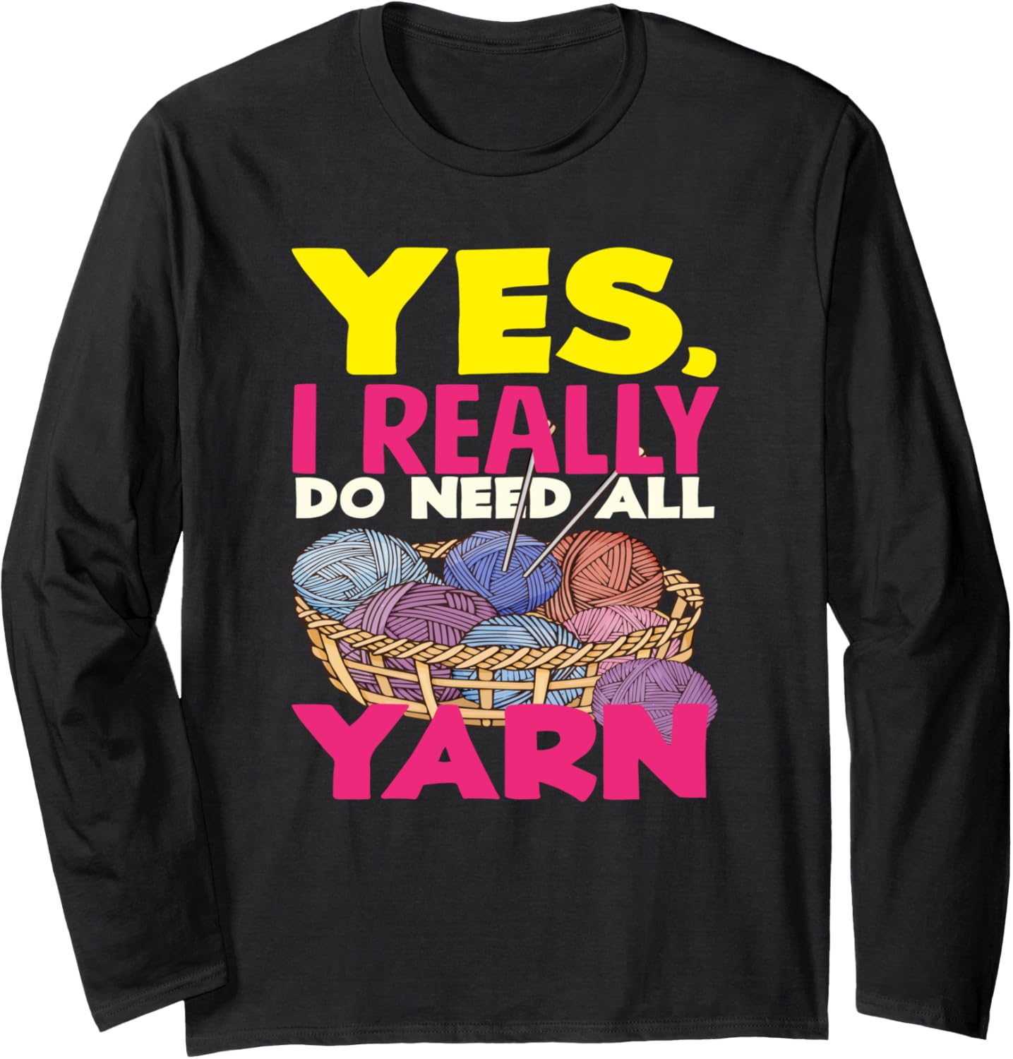 Knitting Yes I Do Need All Yarn Needles Hobby Knitter Long Sleeve