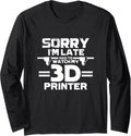 3D Printer Funny Sorry Im Late Had To Watch My 3D Printer