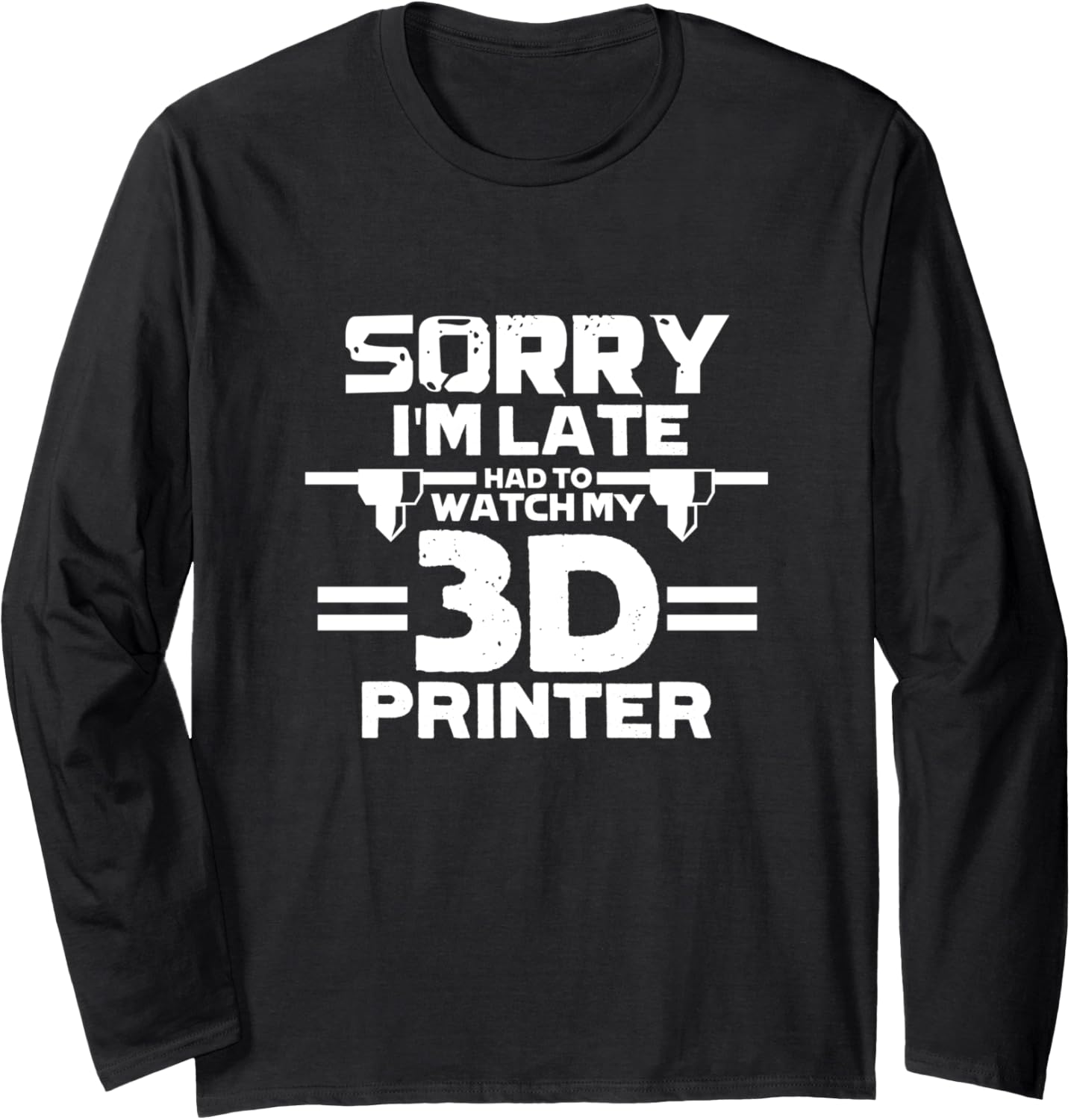 3D Printer Funny Sorry Im Late Had To Watch My 3D Printer