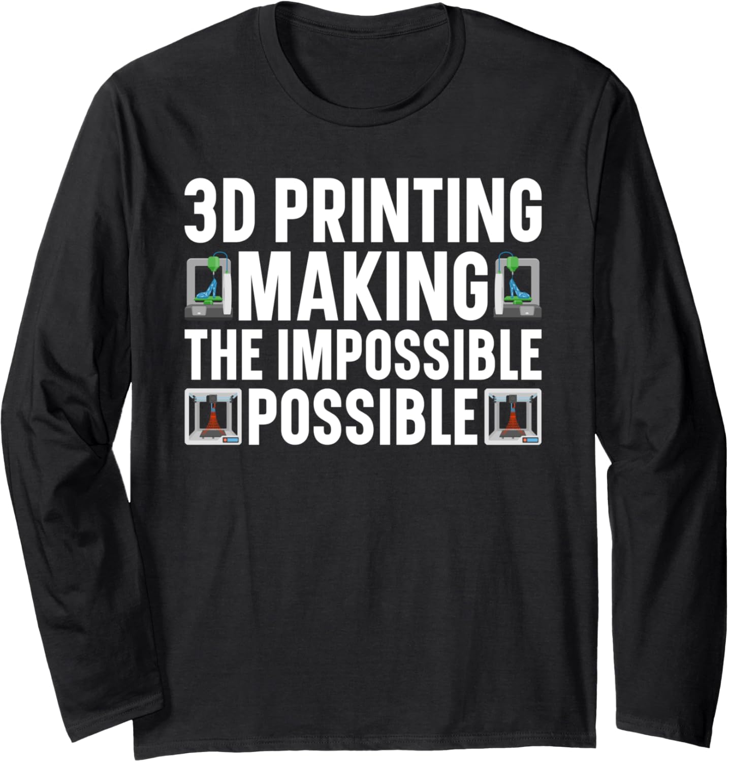 3D Im Printing Making Impossible Possible 3D Printer Long Sleeve