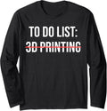 To Do List 3D Printing Manufacturing Sarcastic 3D Printer Long Sleeve