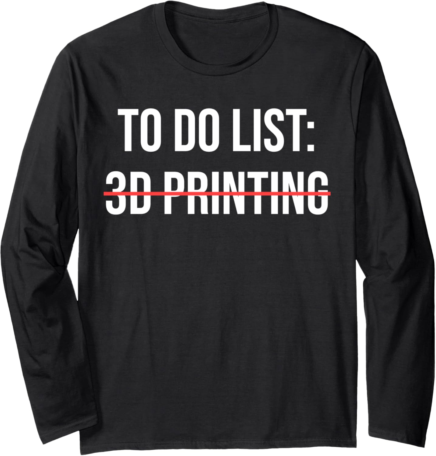 To Do List 3D Printing Manufacturing Sarcastic 3D Printer Long Sleeve