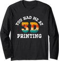 You Had Me At 3D Printing Lover Nozzle 3D Printer Long Sleeve