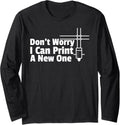 Dont Worry I Can Print You A New 3D Printer Long Sleeve