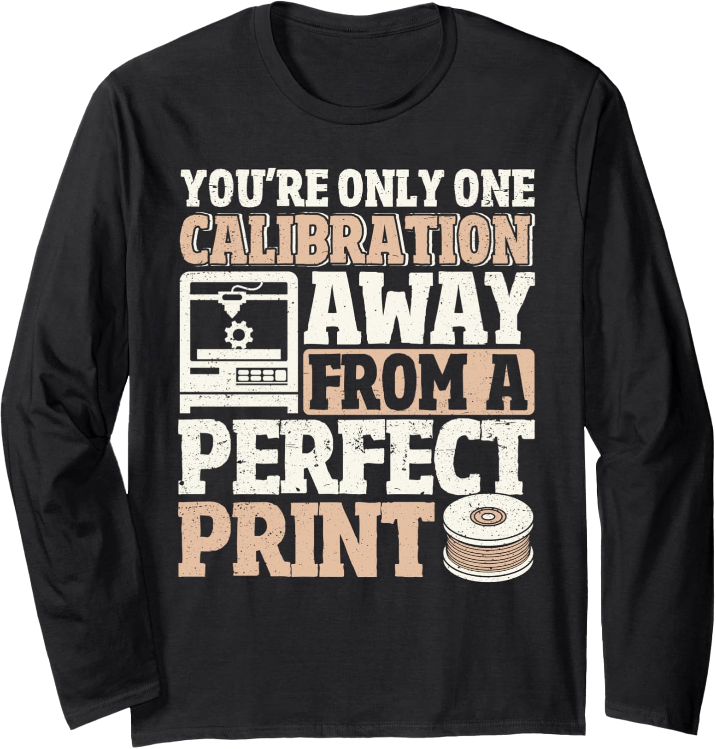 One Calibration Away From Perfect Print 3D Printing Funny Long Sleeve