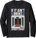 If Im It Broke 3D Print It Anyway 3D Printer Long Sleeve