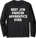 Best Job Printer Apprentice Ever Long Sleeve