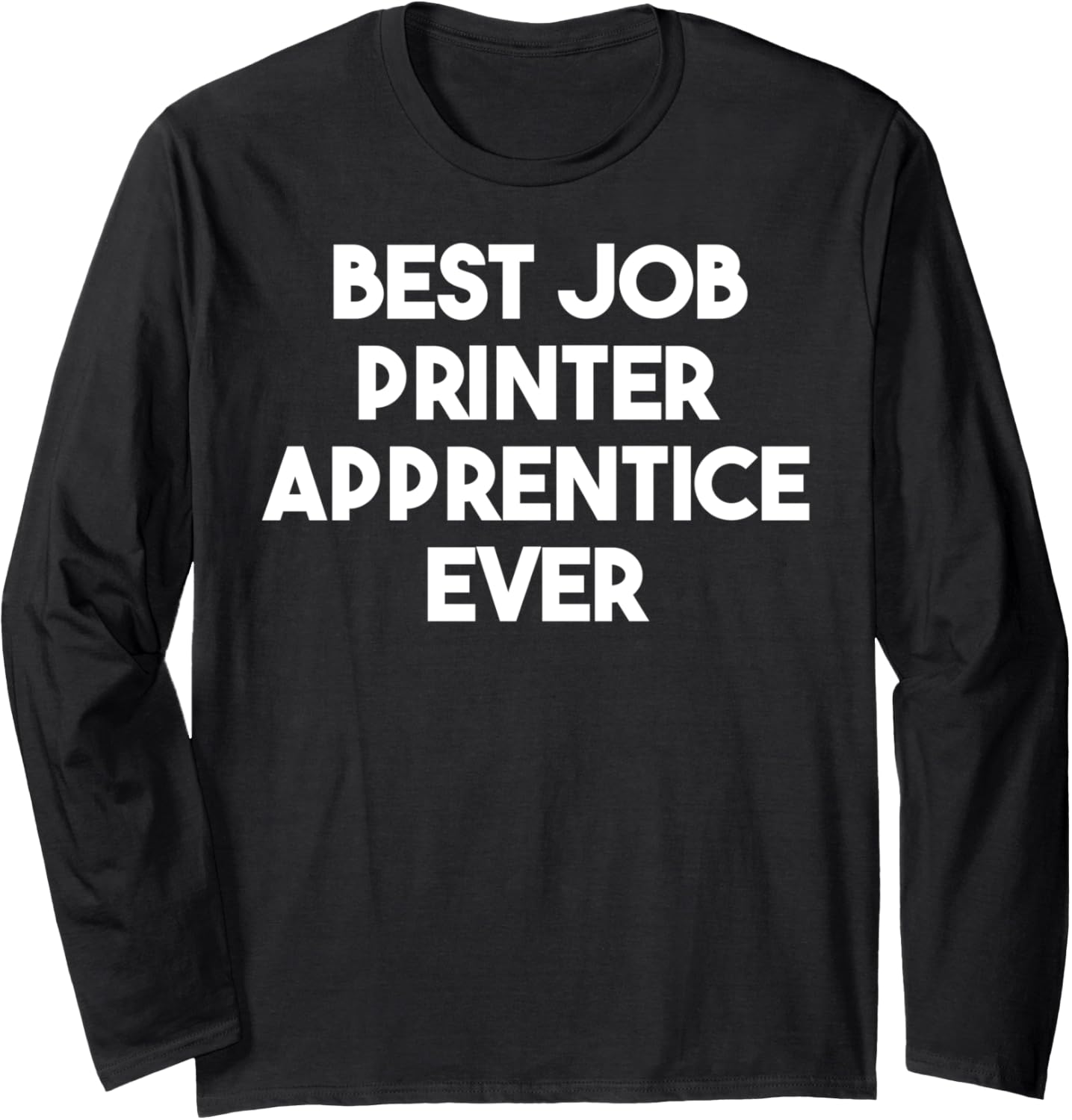 Best Job Printer Apprentice Ever Long Sleeve
