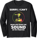3D Printer 3D Printing Sorry I Cant Hear You Funny Long Sleeve