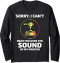 3D Printer 3D Printing Sorry I Cant Hear You Funny Long Sleeve