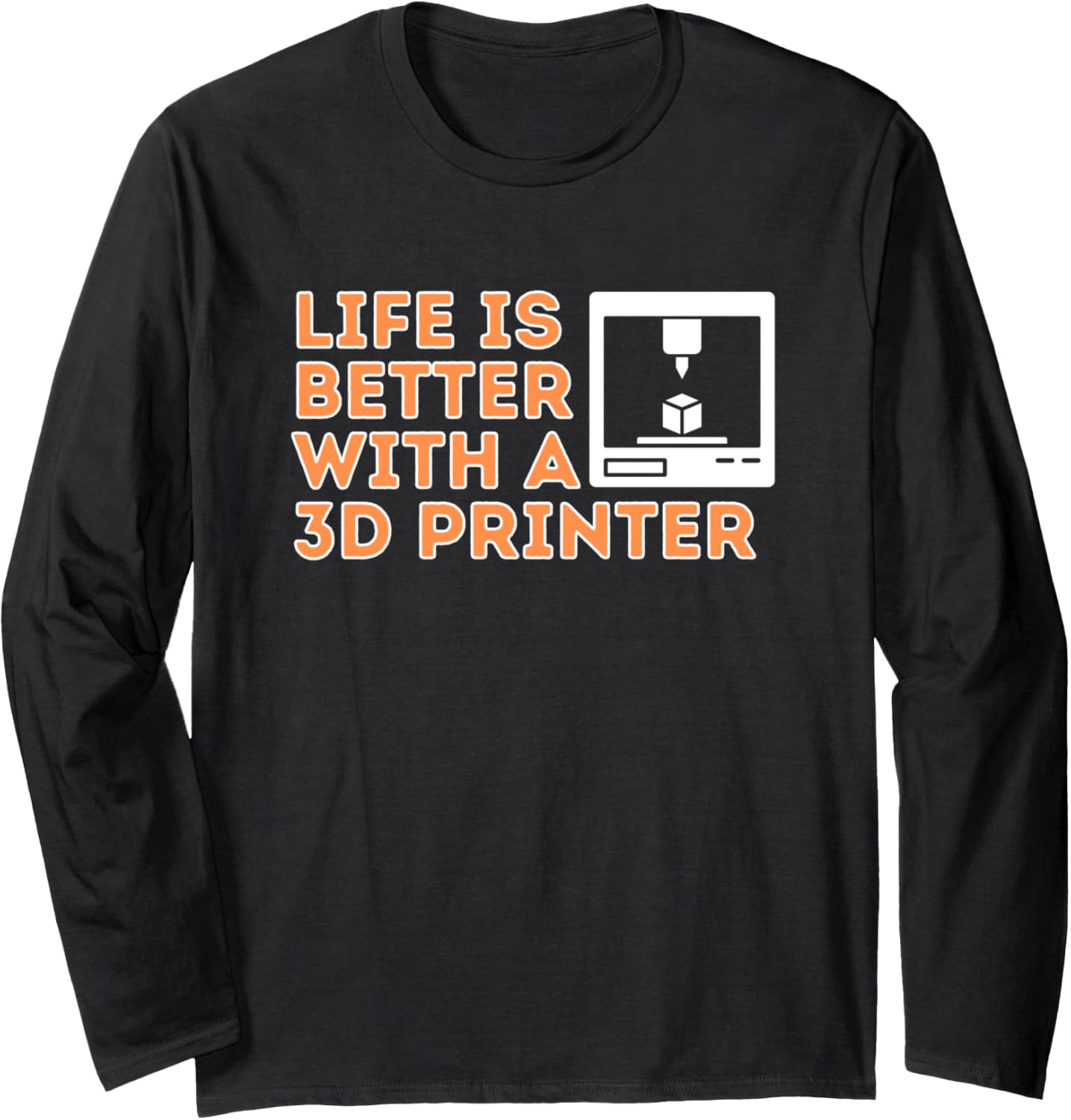 Life Is Better With A 3D Printer Funny 3D Printing Long Sleeve