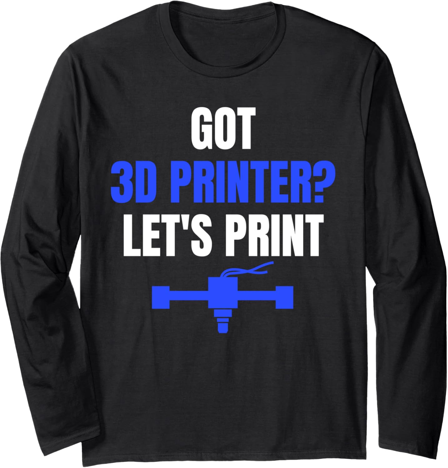 Got 3D Printer Lets Print 3D Printer Printing Long Sleeve