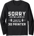Sorry Im Late 3D Printing Printer Long Sleeve