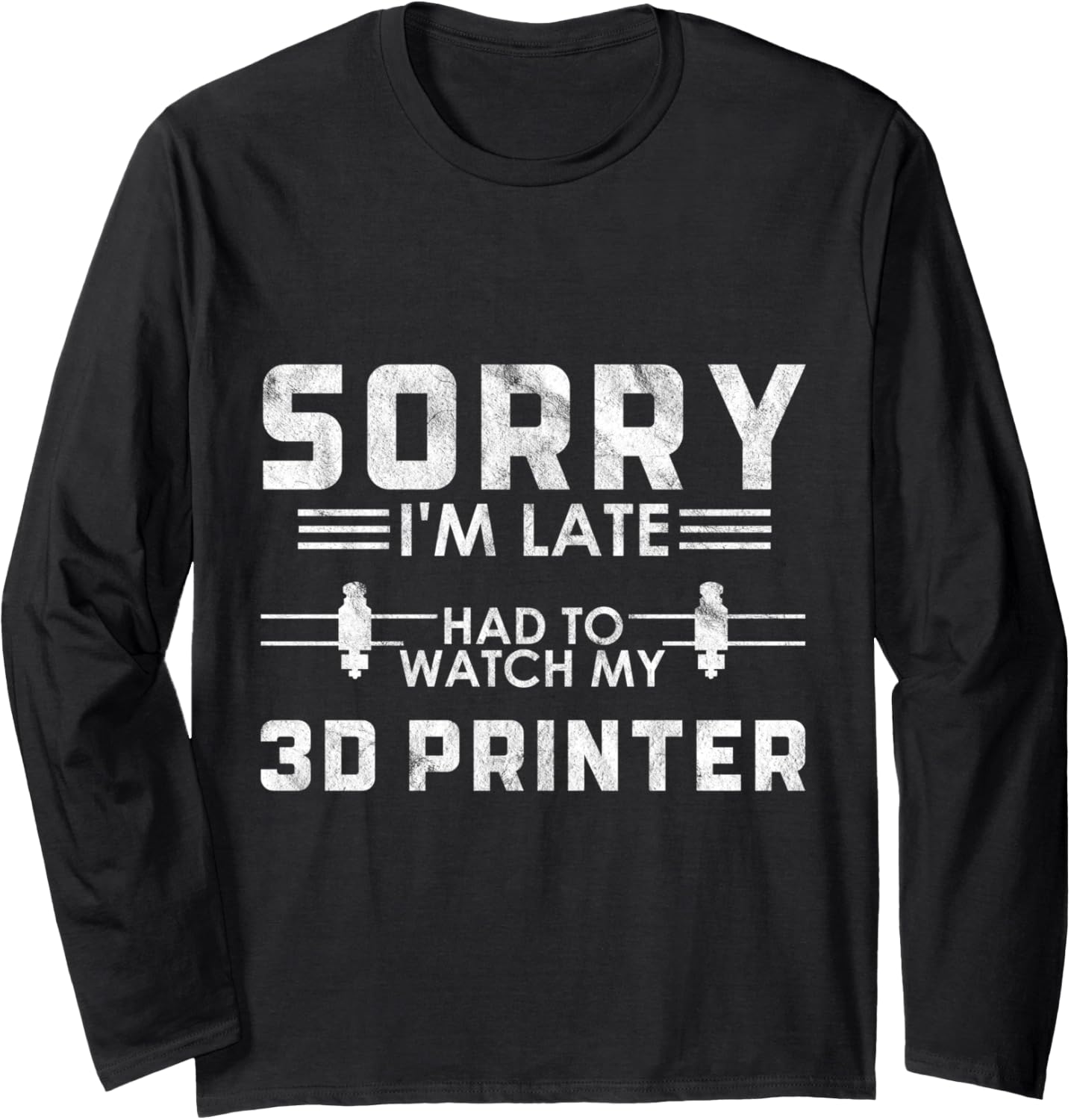 Sorry Im Late 3D Printing Printer Long Sleeve