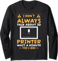 I Dont Always Talk About 3D Printing Long Sleeve