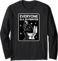 Everyone Is A 3D Printer Funny 3D Printing Humor Techies Long Sleeve