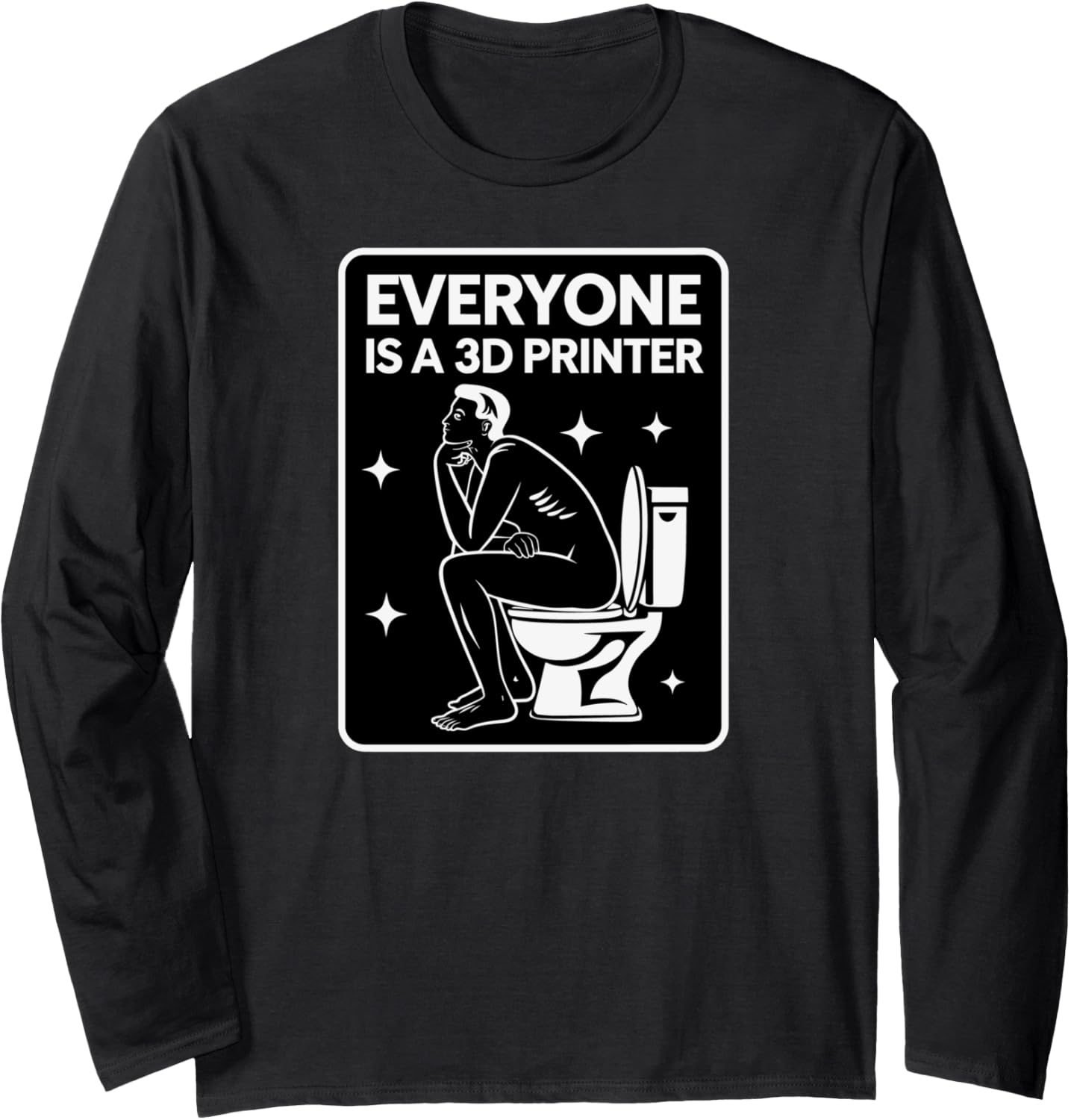 Everyone Is A 3D Printer Funny 3D Printing Humor Techies Long Sleeve