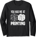 You Had Me At 3D Printing 3D Printer Long Sleeve