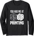 You Had Me At 3D Printing 3D Printer Long Sleeve