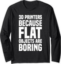 3D Im Printers Because Flat Objects Are Boring 3D Printer Long Sleeve