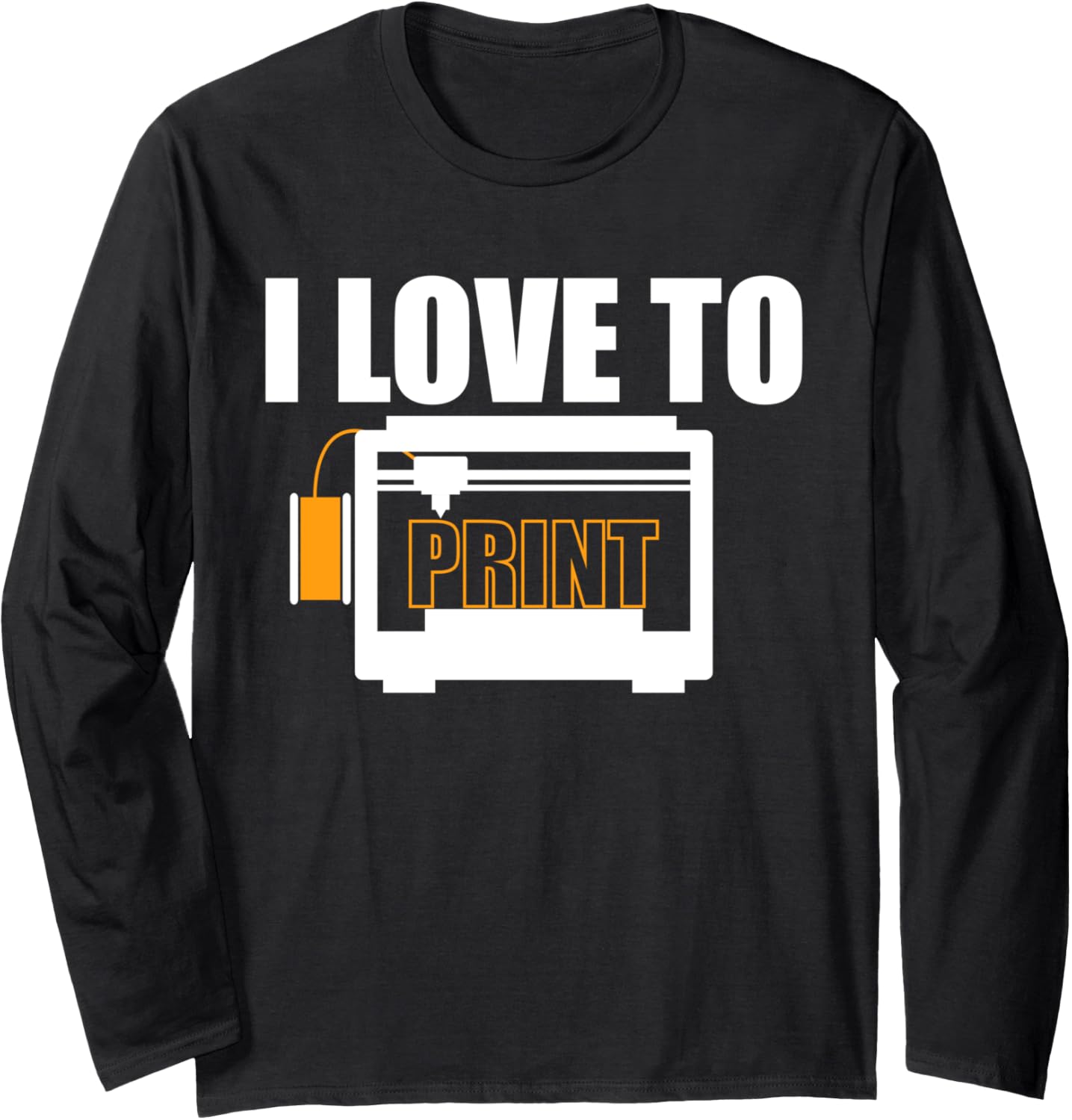 I Love To Print 3D Printer Printing Long Sleeve