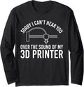 Sorry I Cant Hear You 3D Printer Printing Long Sleeve