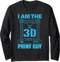 I Am 3D Print Guy 3D Printer Funny 3D Printing Long Sleeve